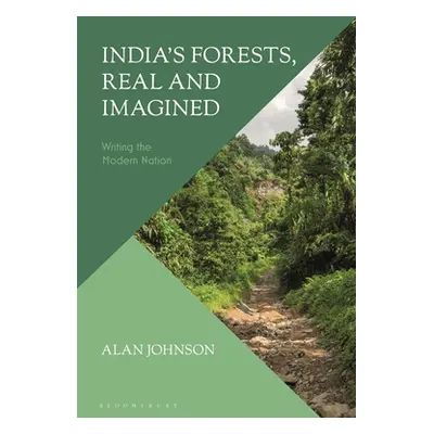 "India's Forests, Real and Imagined: Writing the Modern Nation" - "" ("Johnson Alan")