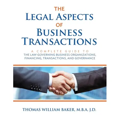 "The Legal Aspects of Business Transactions: A Complete Guide to the Law Governing Business Orga