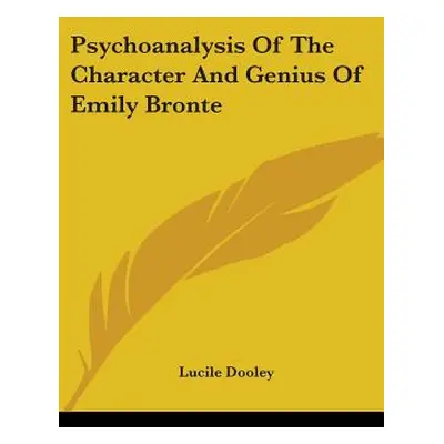 "Psychoanalysis Of The Character And Genius Of Emily Bronte" - "" ("Dooley Lucile")