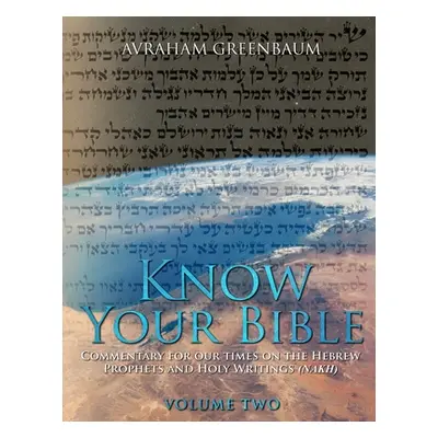 "Know Your Bible (Volume Two): Commentary for our times on the Hebrew Writings and Holy Writings