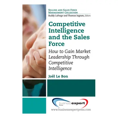 "Competitive Intelligence and the Sales Force: How to Gain Market Leadership Through Competitive