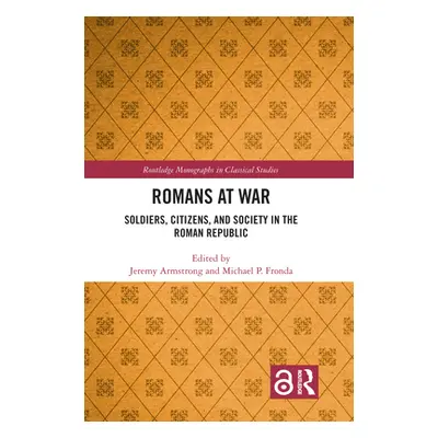 "Romans at War: Soldiers, Citizens, and Society in the Roman Republic" - "" ("Armstrong Jeremy")