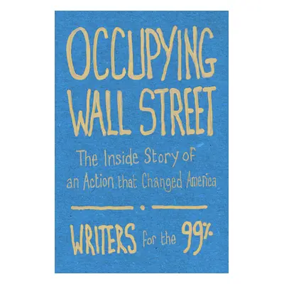 "Occupying Wall Street: The Inside Story of an Action That Changed America" - "" ("For the 99% W