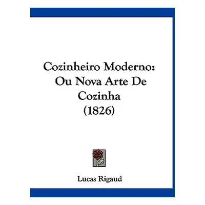 "Cozinheiro Moderno: Ou Nova Arte de Cozinha (1826)" - "" ("Rigaud Lucas")