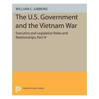 "The U.S. Government and the Vietnam War: Executive and Legislative Roles and Relationships, Par