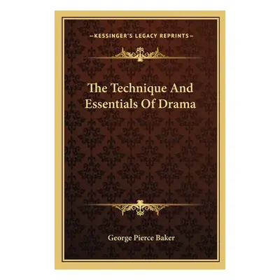 "The Technique And Essentials Of Drama" - "" ("Baker George Pierce")