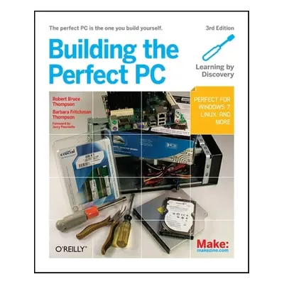 "Building the Perfect PC: The Perfect PC Is the One You Build Yourself" - "" ("Thompson Robert")