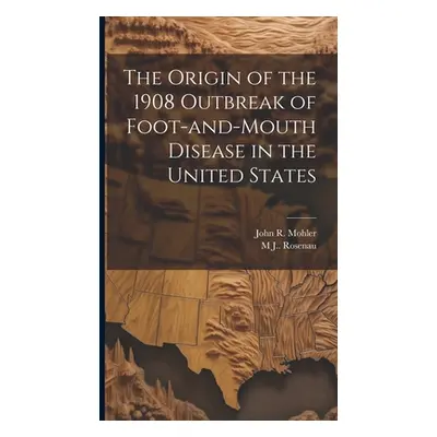 "The Origin of the 1908 Outbreak of Foot-and-mouth Disease in the United States" - "" ("Mohler J