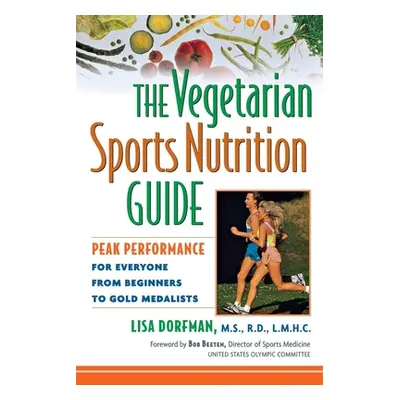 "The Vegetarian Sports Nutrition Guide: Peak Performance for Everyone from Beginners to Gold Med