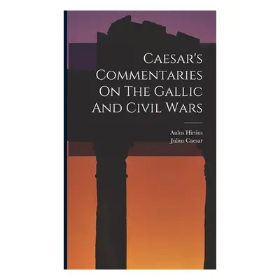 "Caesar's Commentaries On The Gallic And Civil Wars" - "" ("Caesar Julius")