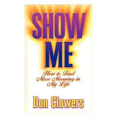 "Show Me: How to Find More Meaning in My Life" - "" ("Clowers Don")