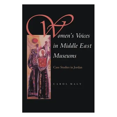 "Women's Voices in Middle East Museums: Case Studies in Jordan" - "" ("Malt Carol")