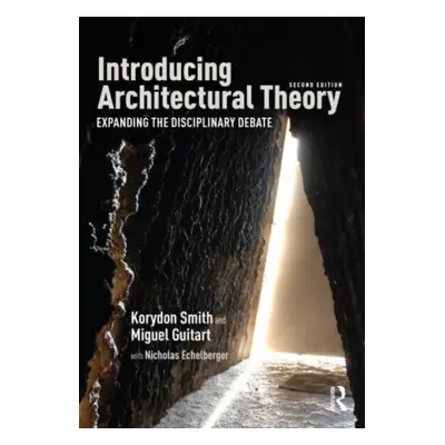 "Introducing Architectural Theory: Expanding the Disciplinary Debate" - "" ("Smith Korydon")