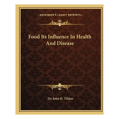 "Food Its Influence In Health And Disease" - "" ("Tilden John H.")