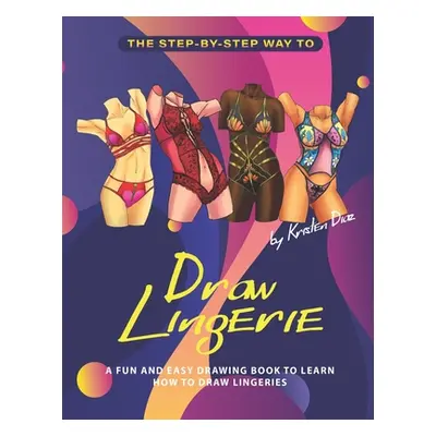 "The Step-by-Step Way to Draw Lingerie: A Fun and Easy Drawing Book to Learn How to Draw Lingeri