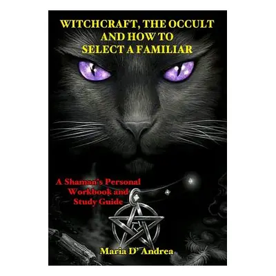 "Witchcraft, the Occult and How to Select a Familiar: A Shaman's Personal Workbook and Study Gui