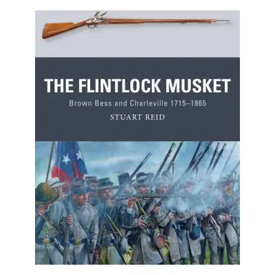 "The Flintlock Musket: Brown Bess and Charleville 1715-1865" - "" ("Reid Stuart")