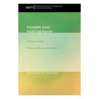 "Power and Partnership: A History of the Protestant Mission Movement" - "" ("Barnes Jonathan S."