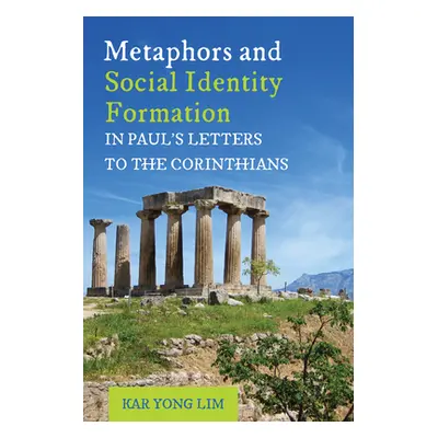 "Metaphors and Social Identity Formation in Paul's Letters to the Corinthians" - "" ("Lim Kar Yo