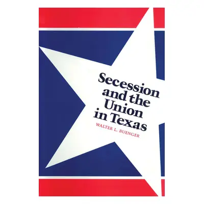 "Secession and the Union in Texas" - "" ("Buenger Walter L.")