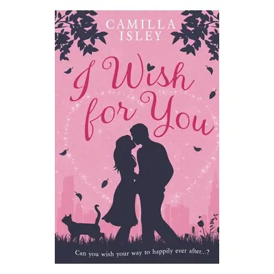 "I Wish for You (Special Pink Edition): A Happily Ever After Romantic Comedy" - "" ("Isley Camil