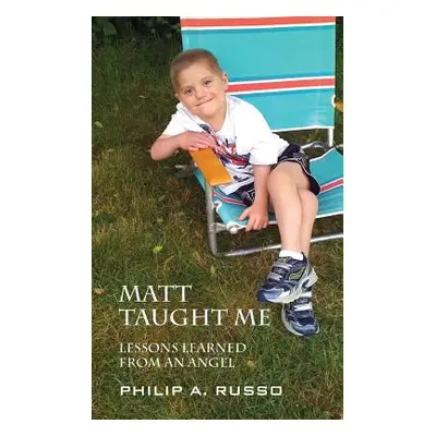 "Matt Taught Me: Lessons Learned from an Angel" - "" ("Russo Philip A.")