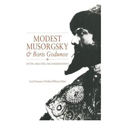 "Modest Musorgsky and Boris Godunov: Myths, Realities, Reconsiderations" - "" ("Emerson Caryl")