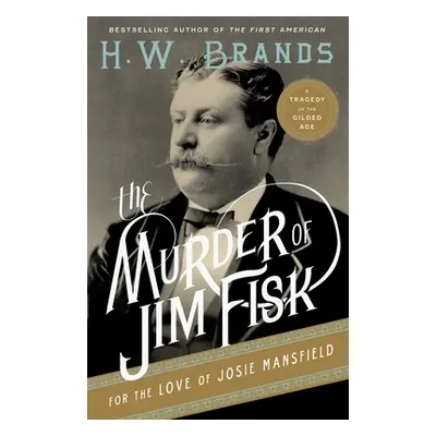 "The Murder of Jim Fisk for the Love of Josie Mansfield: A Tragedy of the Gilded Age" - "" ("Bra