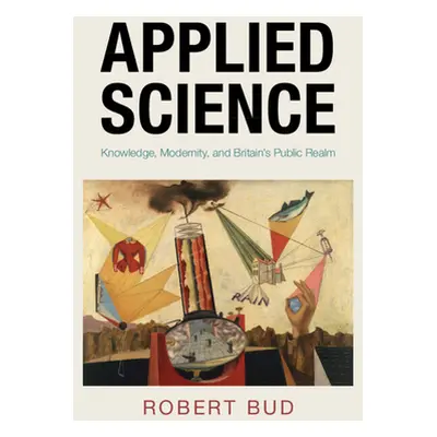 "Applied Science: Knowledge, Modernity, and Britain's Public Realm" - "" ("Bud Robert")