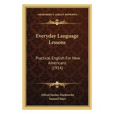 "Everyday Language Lessons: Practical English For New Americans (1914)" - "" ("Markowitz Alfred 