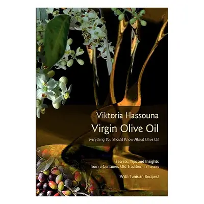 "Virgin Olive Oil: Everything you should know about Olive Oil" - "" ("Hassouna Viktoria")