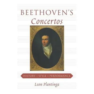 "Beethoven's Concertos: History, Style, Performance" - "" ("Plantinga Leon")