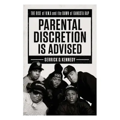 "Parental Discretion Is Advised: The Rise of N.W.A and the Dawn of Gangsta Rap" - "" ("Kennedy G