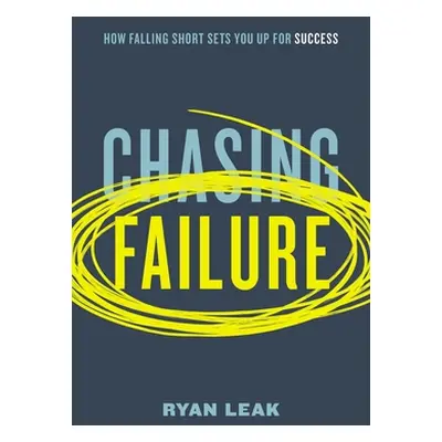 "Chasing Failure: How Falling Short Sets You Up for Success" - "" ("Leak Ryan")