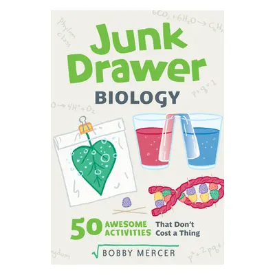 "Junk Drawer Biology, 6: 50 Awesome Experiments That Don't Cost a Thing" - "" ("Mercer Bobby")