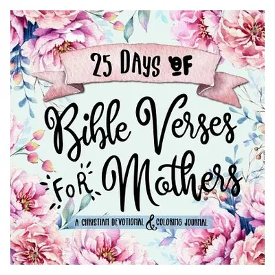 "25 Days of Bible Verses for Mothers: A Christian Devotional & Coloring Journal" - "" ("Frisby S