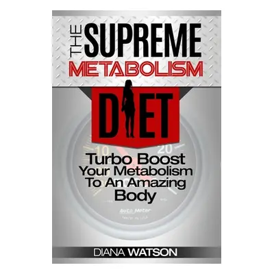 "Fast Metabolism Diet - The Supreme Metabolism Diet: Turbo Boost Your Metabolism To An Amazing B