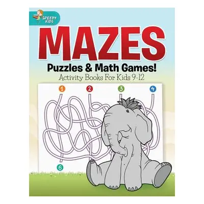 "Mazes, Puzzles & Math Games! Activity Books For Kids 9-12" - "" ("Speedy Kids")