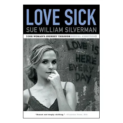 "Love Sick: One Woman's Journey Through Sexual Addiction" - "" ("Silverman Sue William")