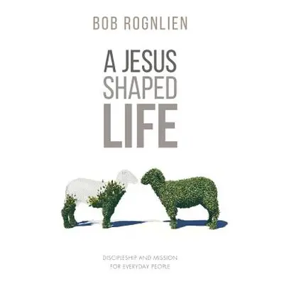 "A Jesus-Shaped Life" - "" ("Rognlien Bob")