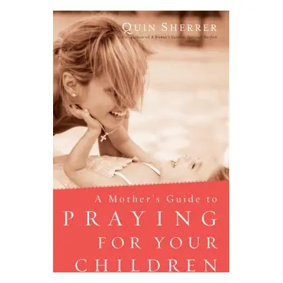 "Mother's Guide to Praying for Your Children" - "" ("Sherrer Quin")