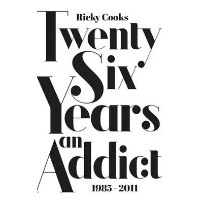 "Twenty Six Years an Addict: 1985 - 2011" - "" ("Cooks Ricky")