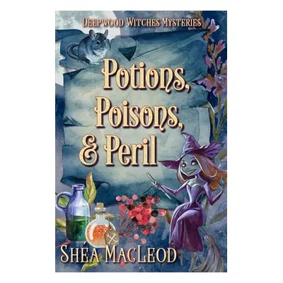 "Potions, Poisons, and Peril: A Witchy Paranormal Cozy Mystery" - "" ("MacLeod Sha")