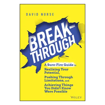 "Breakthrough: A Sure-Fire Guide to Realizing Your Potential, Pushing Through Limitations, and A