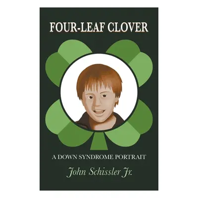 "Four-Leaf Clover: A Down Syndrome Portrait" - "" ("Schissler John Jr.")