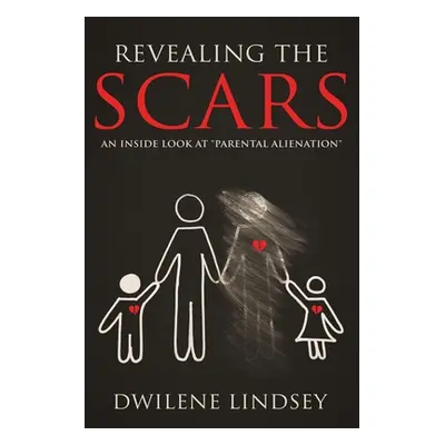 "Revealing The Scars: An Inside Look At Parental Alienation""" - "" ("Lindsey Dwilene")