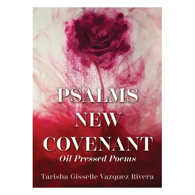 "Psalms New Covenant: Oil Pressed Poems" - "" ("Vazquez Rivera Tarisha Gisselle")