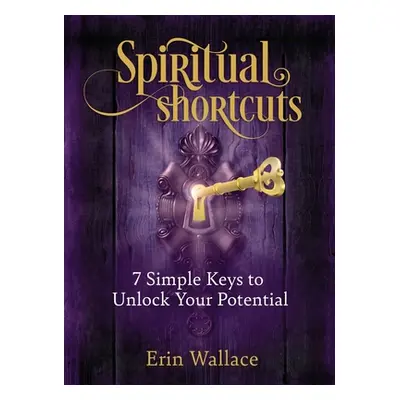 "Spiritual Shortcuts: 7 Simple Keys to Unlock Your Potential" - "" ("Wallace Erin")