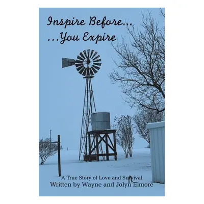 "Inspire Before... ...You Expire: A True Story of Love and Survival" - "" ("Elmore Wayne")