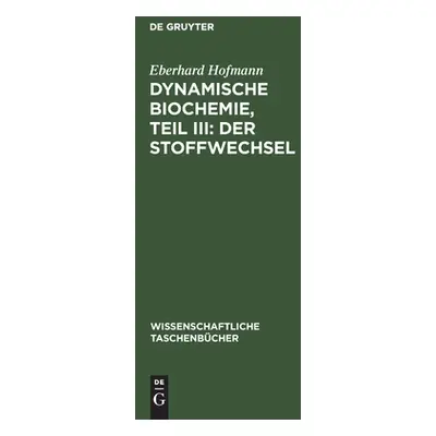 "Dynamische Biochemie, Teil III: Der Stoffwechsel" - "" ("Hofmann Eberhard")